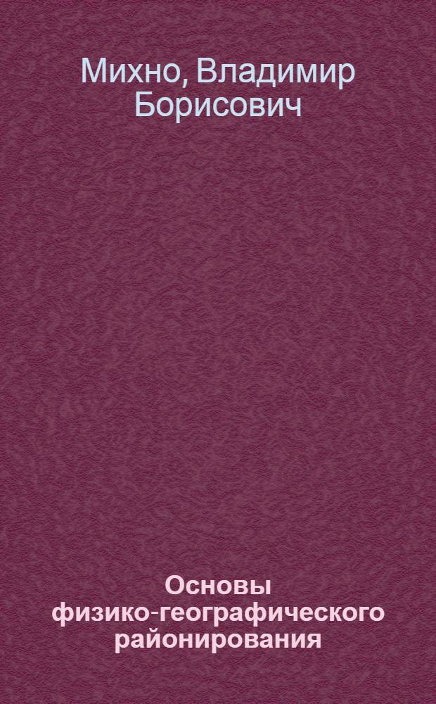 Основы физико-географического районирования : учеб. пособие для студентов, обучающихся по специальности 020401 (012500) География
