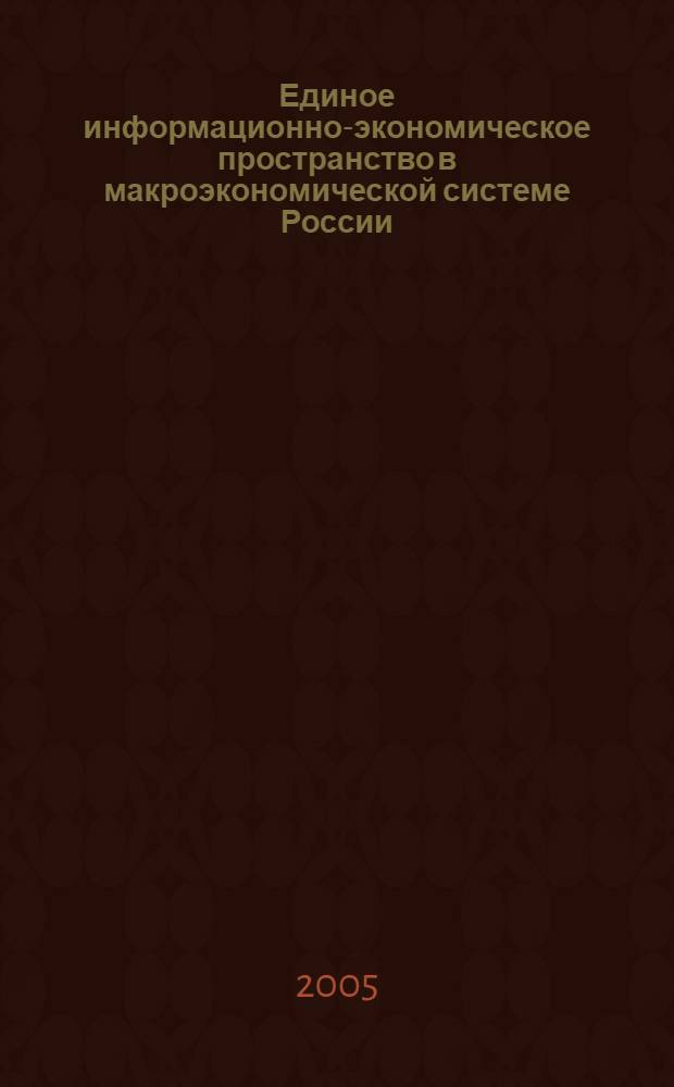 Единое информационно-экономическое пространство в макроэкономической системе России : автореф. дис. на соиск. учен. степ. к.э.н. : спец. 08.00.05 <Экономика и упр. нар. хоз-вом>