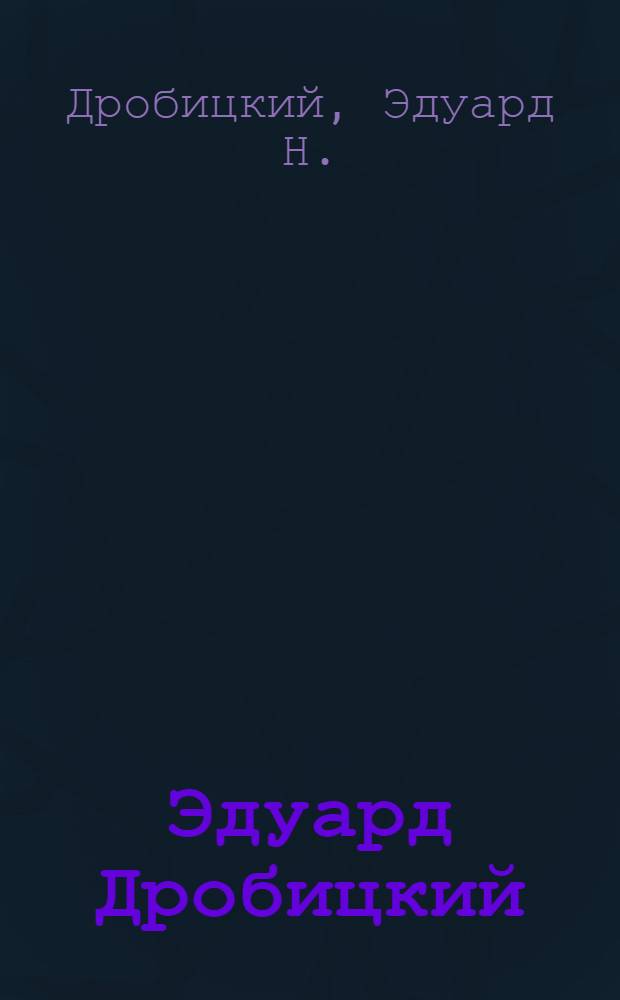 Эдуард Дробицкий = Eduard Drobitsky : четыре жизни : живопись. Графика. Скульптура, архитектура и дизайн. Плакат : альбом