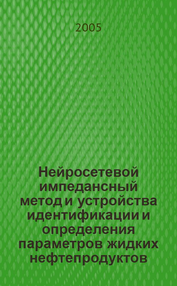 Нейросетевой импедансный метод и устройства идентификации и определения параметров жидких нефтепродуктов : автореф. дис. на соиск. учен. степ. канд. техн. наук : специальность 05.11.13 <Приборы и методы контроля природ. среды, веществ, материалов и изделий>