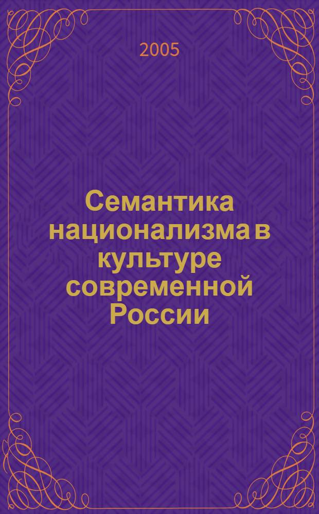 Семантика национализма в культуре современной России : автореф. дис. на соиск. учен. степ. к.культуролог.н. : спец. 24.00.01
