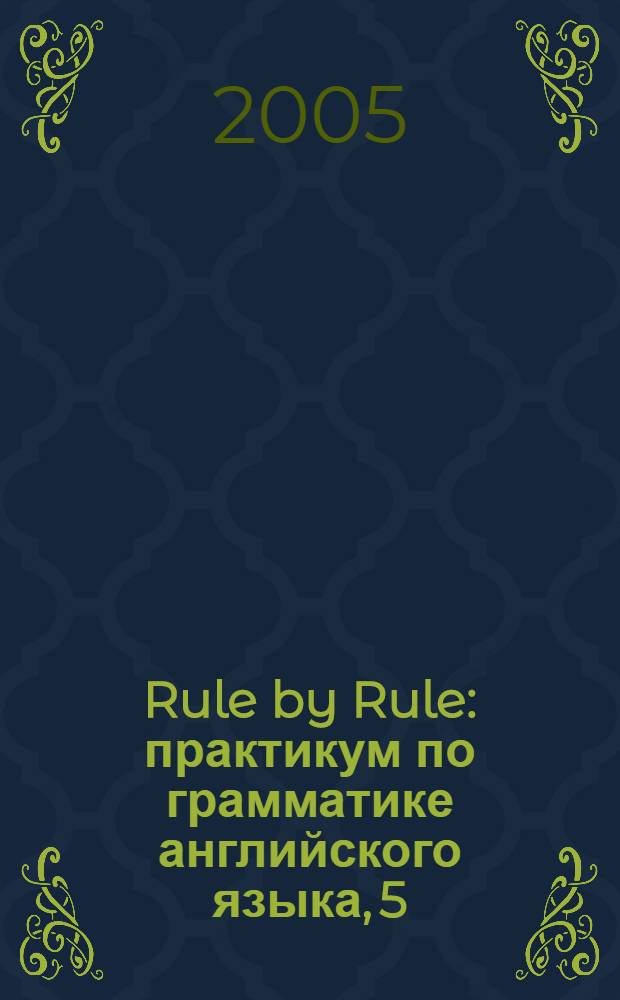 Rule by Rule : практикум по грамматике английского языка, 5