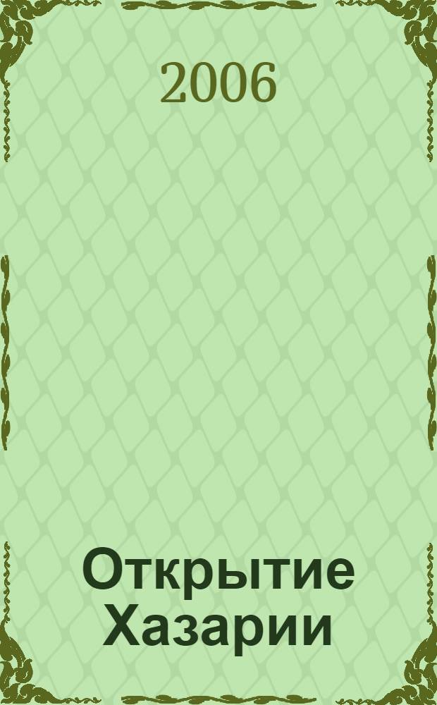 Открытие Хазарии : история Хазар. государства от возникновения и до его исчезновения