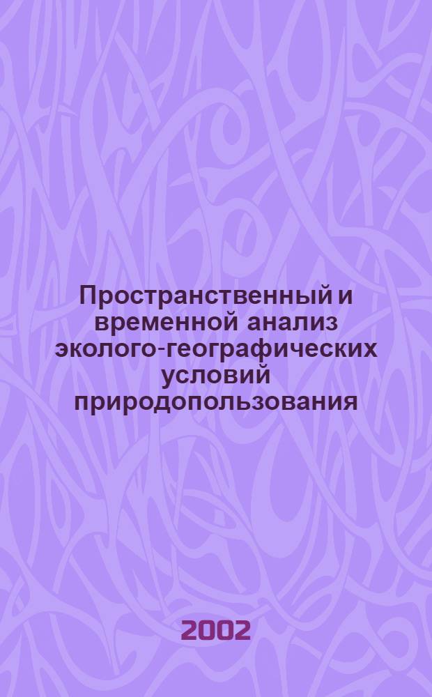 Пространственный и временной анализ эколого-географических условий природопользования : (На прим. Зап. сибири) : автореф. дис. на соиск. учен. степ. д.г.н. : спец. 25.00.36