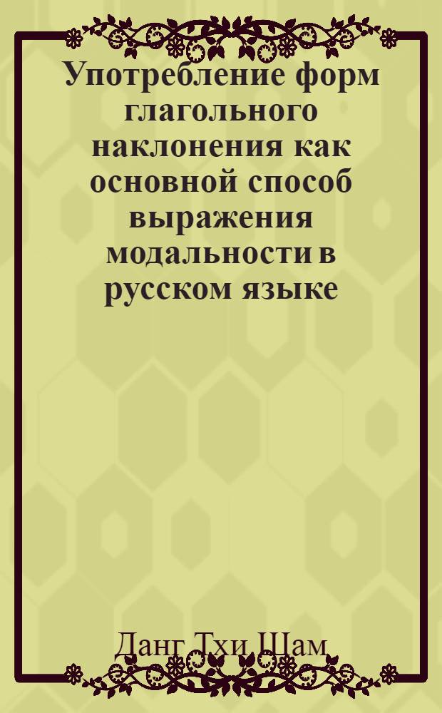 Употребление форм глагольного наклонения как основной способ выражения модальности в русском языке (с позиции носителя вьетнамского языка) : автореф. дис. на соиск. учен. степ. канд. филол. наук : специальность 10.02.01 <Рус. яз.>