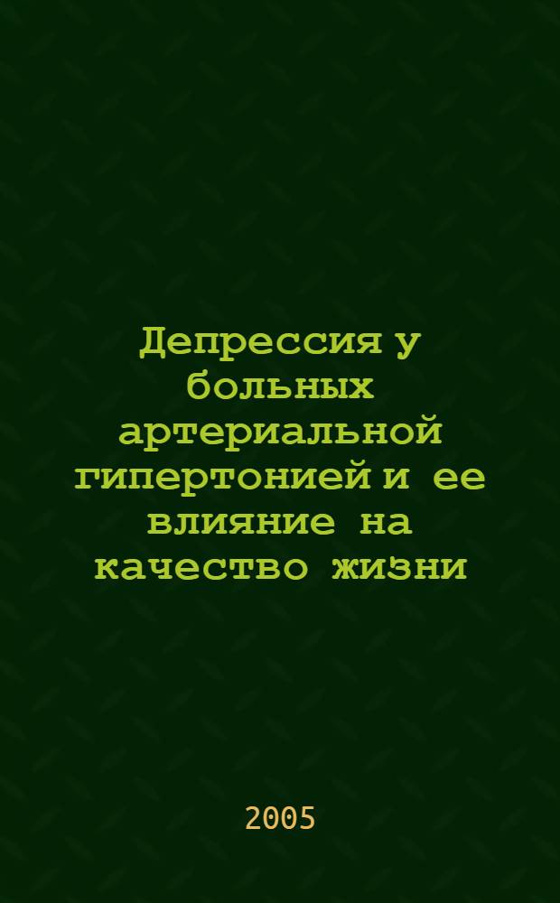 Депрессия у больных артериальной гипертонией и ее влияние на качество жизни : автореф. дис. на соиск. учен. степ. к.м.н. : спец. 14.00.06 : спец. 14.00.13