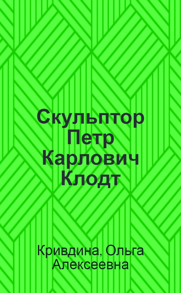 Скульптор Петр Карлович Клодт : новые материалы : 200-летию со дня рождения знаменитого русского скульптора посвящается