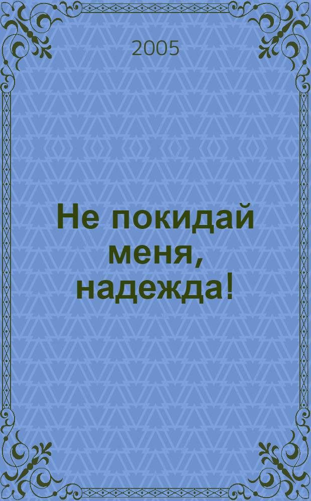 Не покидай меня, надежда! : непридум. истории