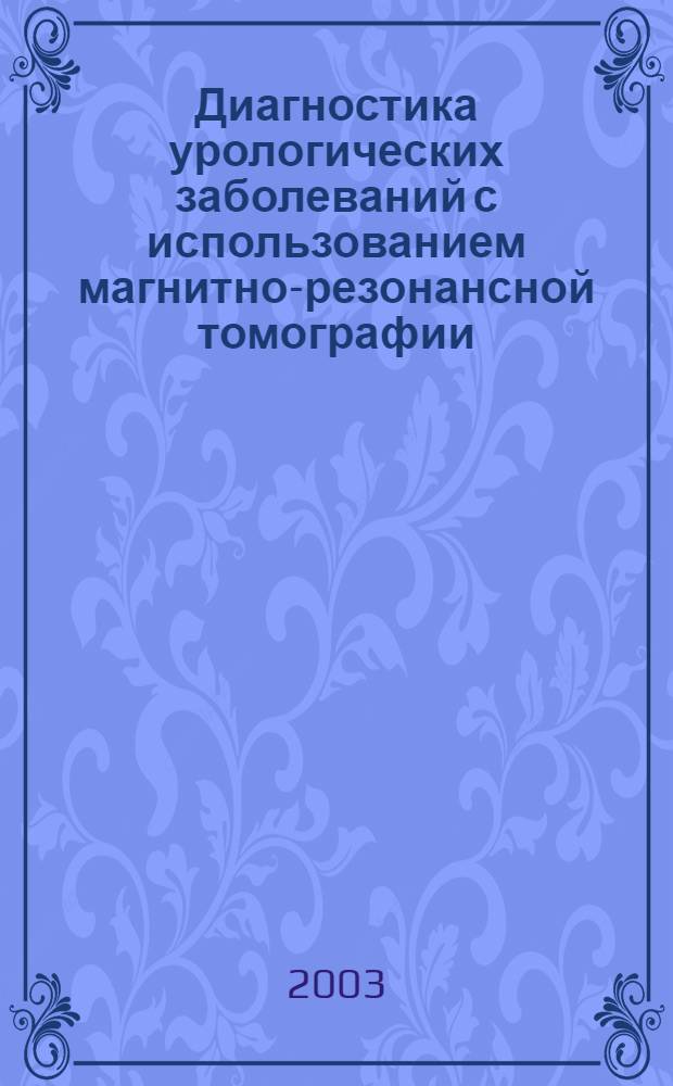 Диагностика урологических заболеваний с использованием магнитно-резонансной томографии : автореф. дис. на соиск. учен. степ. д.м.н. : спец. 14.00.40 : спец. 14.00.19