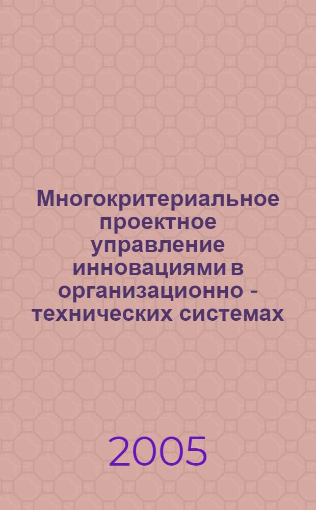Многокритериальное проектное управление инновациями в организационно - технических системах : автореф. дис. на соиск. учен. степ. к.т.н. : спец. 05.13.06