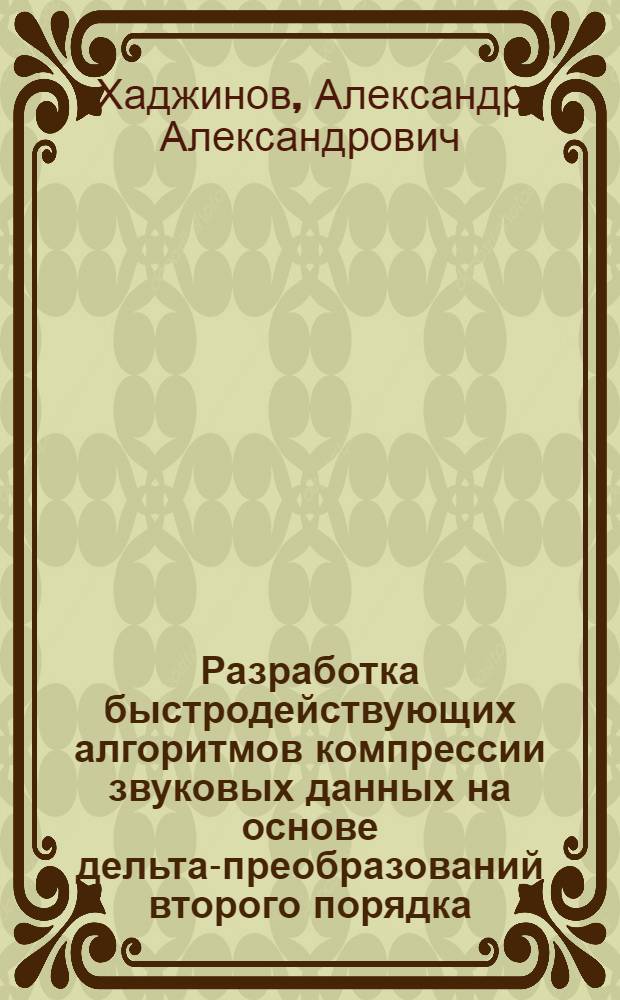 Разработка быстродействующих алгоритмов компрессии звуковых данных на основе дельта-преобразований второго порядка : автореф. дис. на соиск. учен. степ. канд. техн. наук : специальность 05.13.17 <Теорет. основы информатики> ; специальность 05.13.11 <Мат. и програм. обеспечение вычисл. машин, комплексов и компьютер. сетей>
