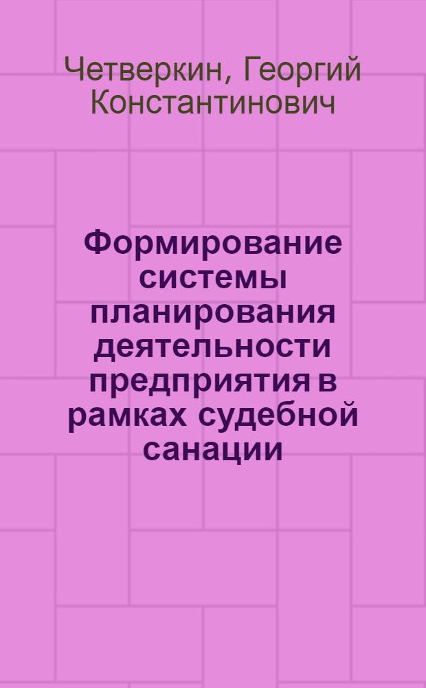 Формирование системы планирования деятельности предприятия в рамках судебной санации : автореф. дис. на соиск. учен. степ. канд. экон. наук : специальность 08.00.05 <Экономика и упр. нар. хоз-вом>