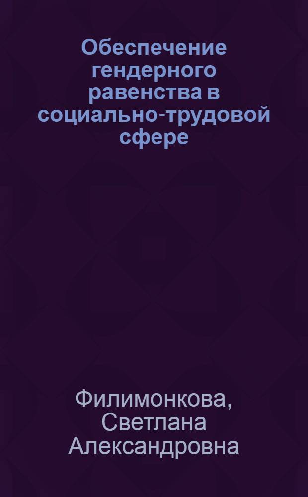 Обеспечение гендерного равенства в социально-трудовой сфере : автореф. дис. на соиск. учен. степ. канд. экон. наук : специальность 08.00.05 <Экономика и упр. нар. хоз-вом>