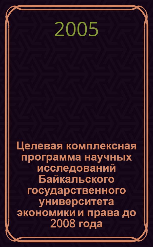 Целевая комплексная программа научных исследований Байкальского государственного университета экономики и права до 2008 года