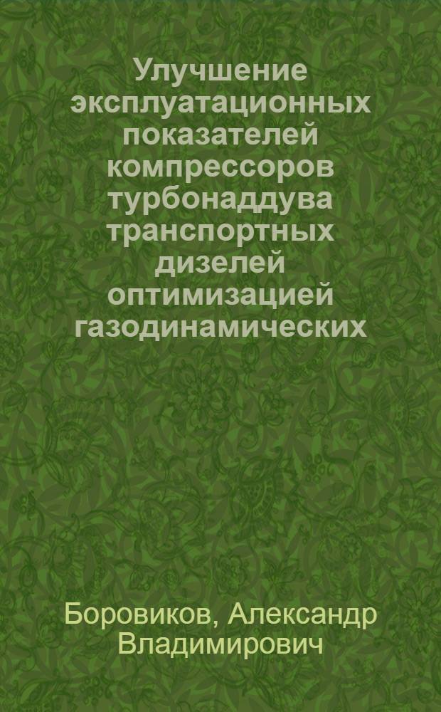 Улучшение эксплуатационных показателей компрессоров турбонаддува транспортных дизелей оптимизацией газодинамических, геометрических и режимных параметров : автореф. дис. на соиск. учен. степ. д.т.н. : спец. 05.04.02