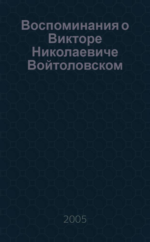 Воспоминания о Викторе Николаевиче Войтоловском : к 75-летию со дня рождения