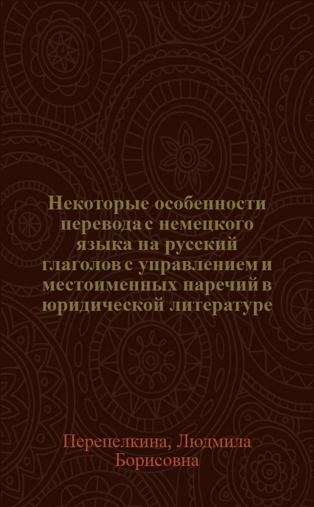 Некоторые особенности перевода с немецкого языка на русский глаголов с управлением и местоименных наречий в юридической литературе : учеб. пособие