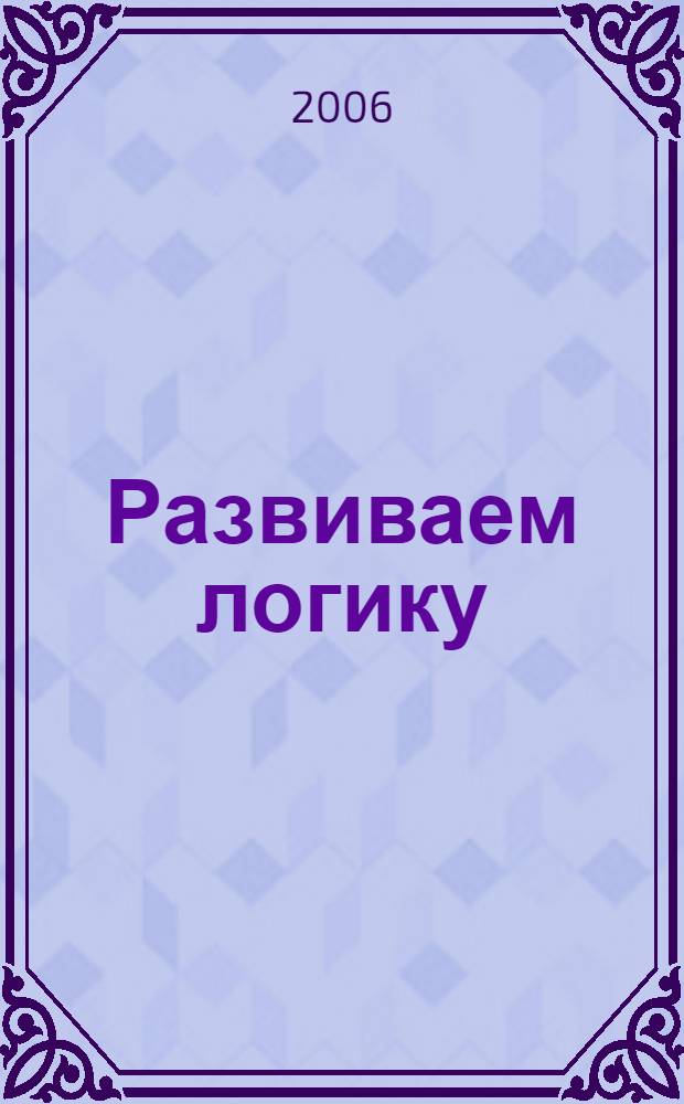 Развиваем логику : 6-8 : учебное пособие для письменных творческих заданий