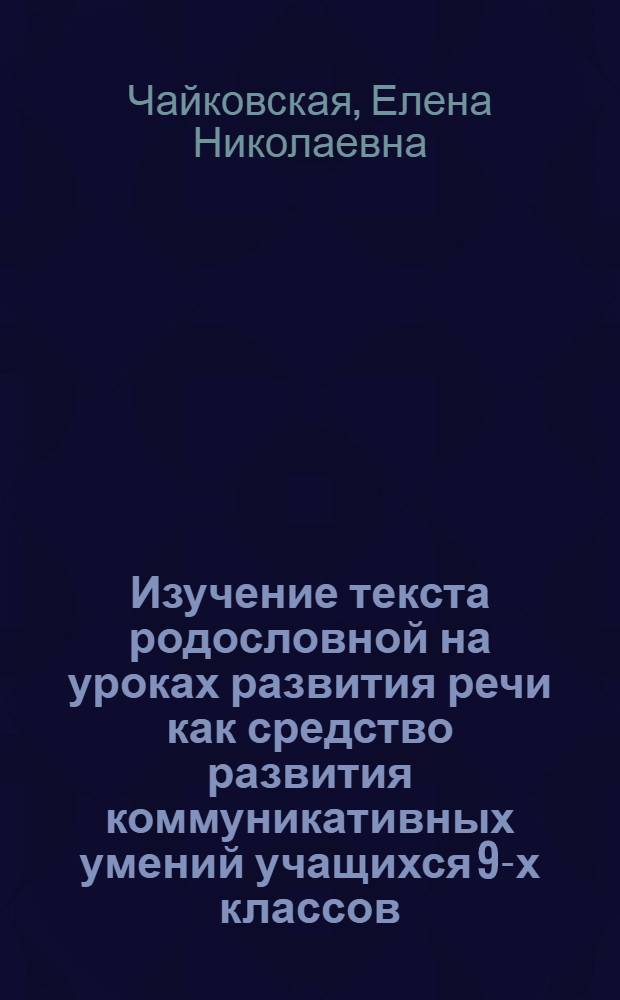 Изучение текста родословной на уроках развития речи как средство развития коммуникативных умений учащихся 9-х классов : автореф. дис. на соиск. учен. степ. к.п.н. : спец. 13.00.02