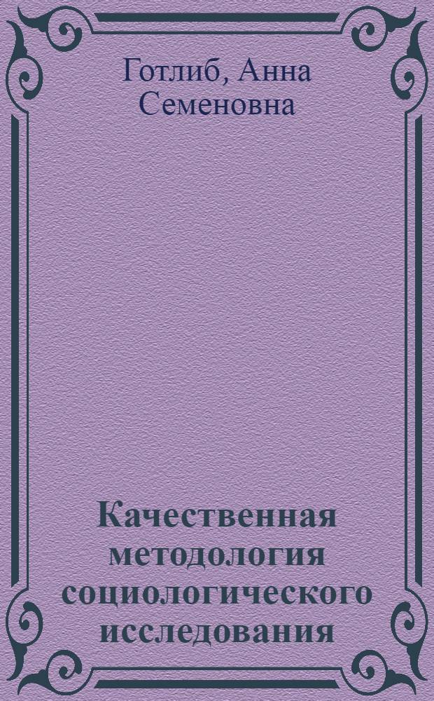 Качественная методология социологического исследования: исследовательские стратегии, экзистенциальный потенциал : автореф. дис. на соиск. учен. степ. д.социол.н. : спец. 22.00.01