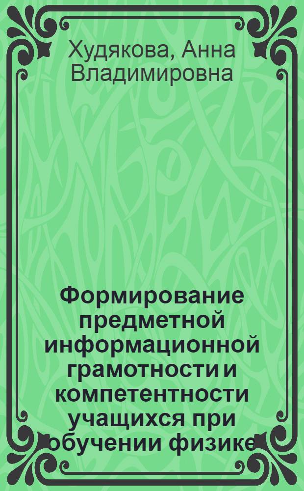 Формирование предметной информационной грамотности и компетентности учащихся при обучении физике : автореф. дис. на соиск. учен. степ. к.п.н. : спец. 13.00.02 <Теория и методика обучения и воспитания>