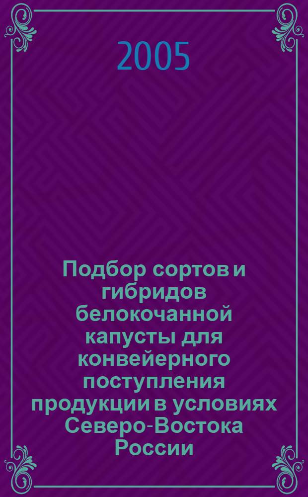 Подбор сортов и гибридов белокочанной капусты для конвейерного поступления продукции в условиях Северо-Востока России : автореф. дис. на соиск. учен. степ. канд. с.-х. наук : специальность 06.01.06 <Овощеводство>