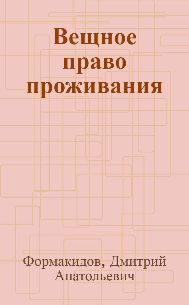 Вещное право проживания : автореф. дис. на соиск. учен. степ. канд. юрид. наук : специальность 12.00.03 <Гражд. право; предпринимат. право; семейн. право; междунар. част. право>