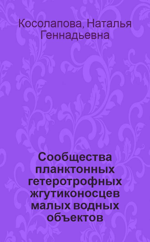 Сообщества планктонных гетеротрофных жгутиконосцев малых водных объектов : автореф. дис. на соиск. учен. степ. канд. биол. наук : специальность 03.00.18 <Гидробиология>