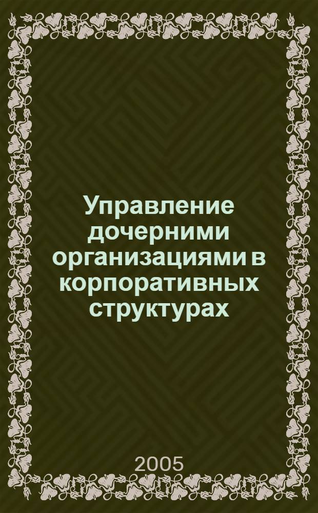 Управление дочерними организациями в корпоративных структурах: (на примере системы ОАО "Газпром") : автореф. дис. на соиск. учен. степ. канд. экон. наук : специальность 08.00.05 <Экономика и упр. нар. хоз-вом>