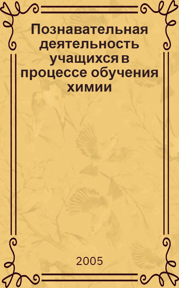 Познавательная деятельность учащихся в процессе обучения химии : автореф. дис. на соиск. учен. степ. д.п.н. : спец. 13.00.02 <Теория и методика обучения и воспитания>
