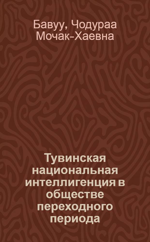 Тувинская национальная интеллигенция в обществе переходного периода : автореф. дис. на соиск. учен. степ. к.социол.н. : спец. 22.00.04