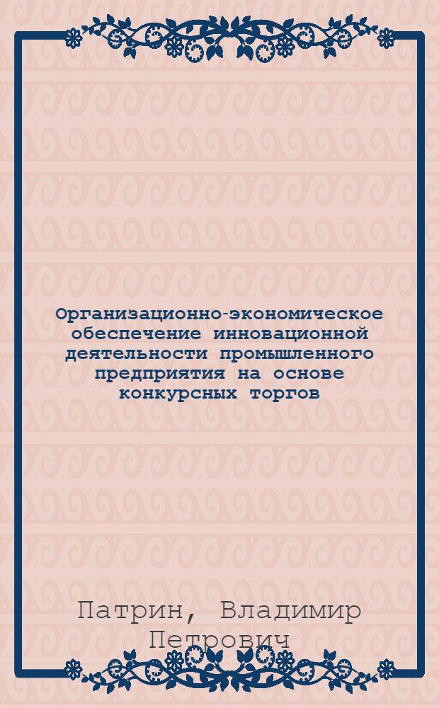 Организационно-экономическое обеспечение инновационной деятельности промышленного предприятия на основе конкурсных торгов : автореф. дис. на соиск. учен. степ. канд. экон. наук : специальность 05.02.22 <Орг. пр-ва>