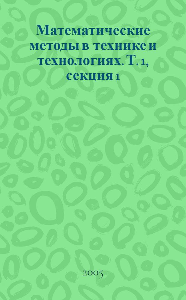 Математические методы в технике и технологиях. Т. 1, секция 1
