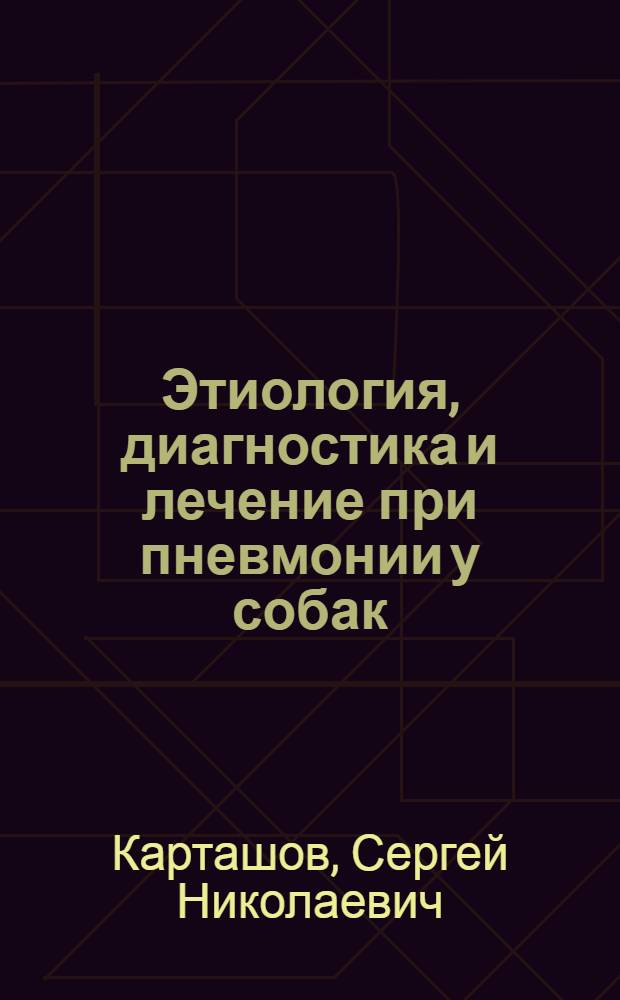 Этиология, диагностика и лечение при пневмонии у собак : автореф. дис. на соиск. учен. степ. к.вет.н. : спец. 16.00.01