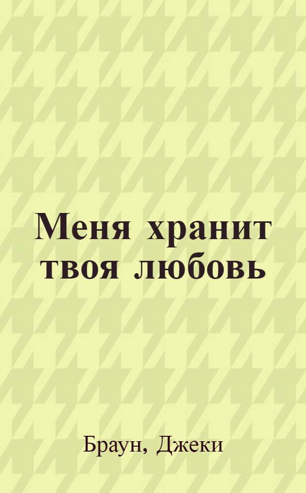 Меня хранит твоя любовь : роман