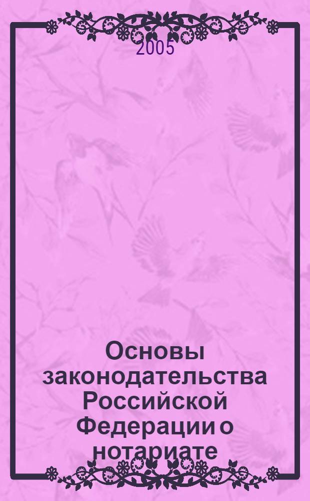 Основы законодательства Российской Федерации о нотариате : закон Российской Федерации : (ведомости съезда народных депутатов Российской Федерации и Верховного Совета Российской Федерации, 1993, N 10, ст. 357) : в редакции Федеральных законов: от 30 декабря 2001 года N 194-ФЗ и др.