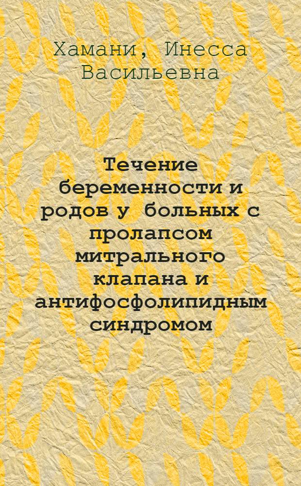 Течение беременности и родов у больных с пролапсом митрального клапана и антифосфолипидным синдромом : автореф. дис. на соиск. учен. степ. к.м.н. : спец. 14.00.01