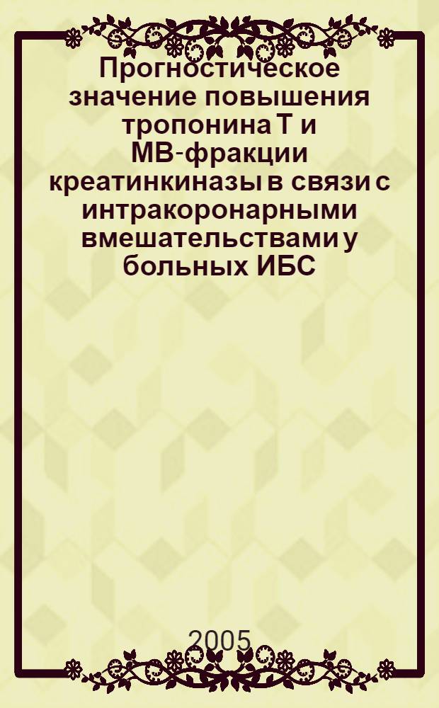 Прогностическое значение повышения тропонина Т и МВ-фракции креатинкиназы в связи с интракоронарными вмешательствами у больных ИБС : автореф. дис. на соиск. учен. степ. канд. мед. наук : специальность 14.00.06 <Кардиология>