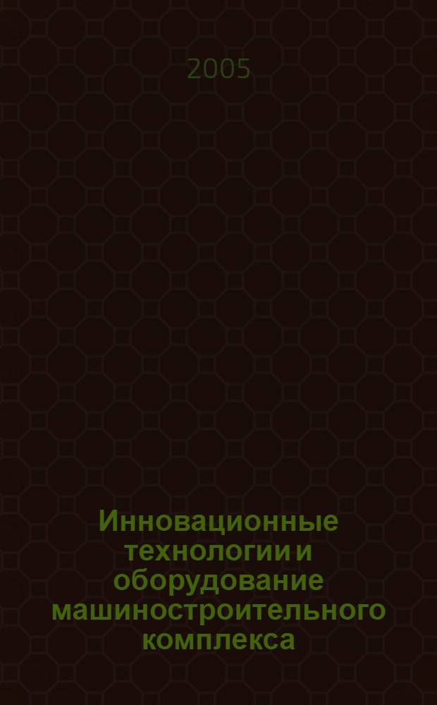 Инновационные технологии и оборудование машиностроительного комплекса : межвузовский сборник научных трудов