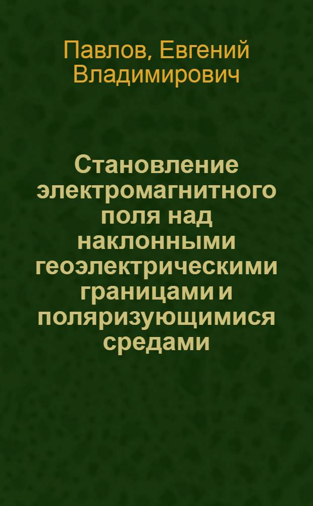 Становление электромагнитного поля над наклонными геоэлектрическими границами и поляризующимися средами : автореф. дис. на соиск. учен. степ. к.т.н. : спец. 25.00.10