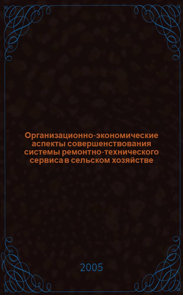 Организационно-экономические аспекты совершенствования системы ремонтно-технического сервиса в сельском хозяйстве : автореф. дис. на соиск. учен. степ. к.э.н. : спец. 08.00.05