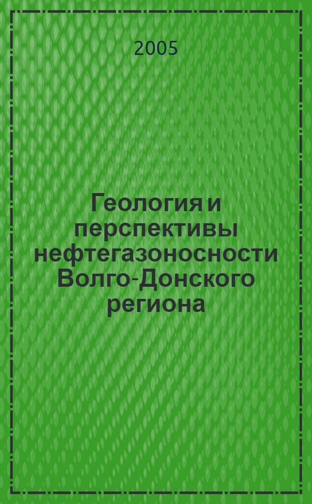 Геология и перспективы нефтегазоносности Волго-Донского региона : дис. в форме науч. докл. на соиск. учен. степ. д.г.-м.н. : спец. 25.00.12