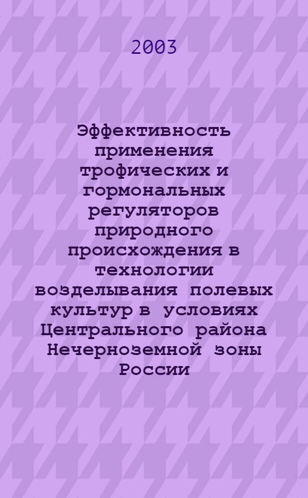 Эффективность применения трофических и гормональных регуляторов природного происхождения в технологии возделывания полевых культур в условиях Центрального района Нечерноземной зоны России : автореф. дис. на соиск. учен. степ. к.с.-х.н. : спец. 06.01.09