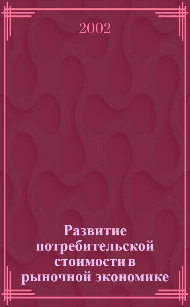 Развитие потребительской стоимости в рыночной экономике : автореф. дис. на соиск. учен. степ. к.э.н. : спец. 08.00.01