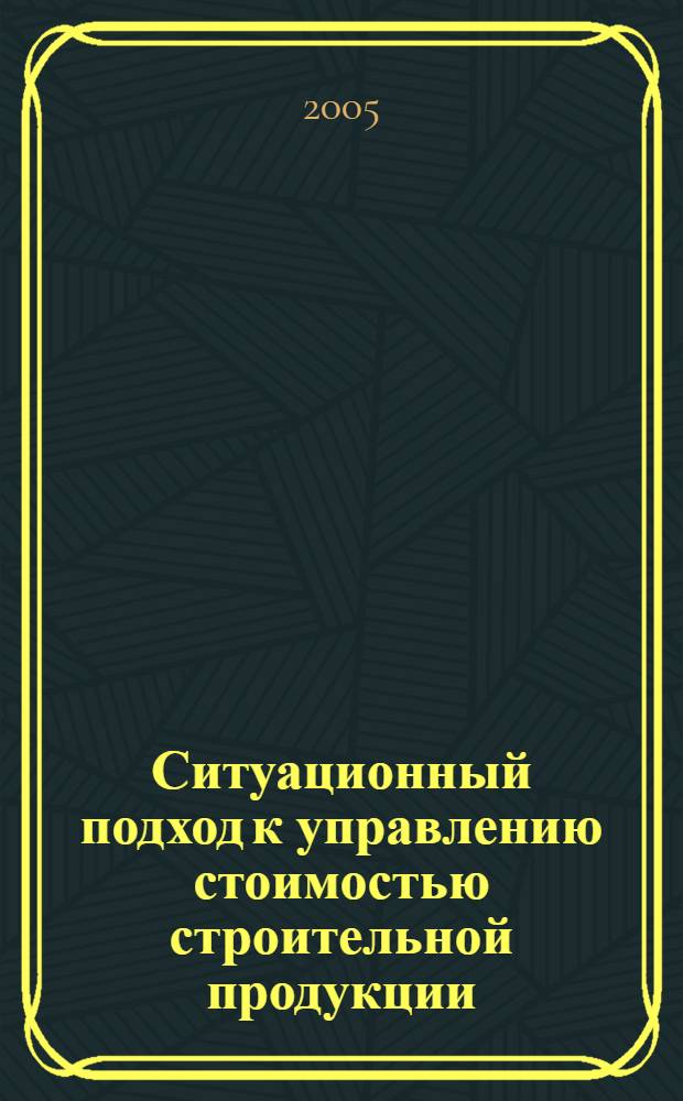 Ситуационный подход к управлению стоимостью строительной продукции : автореф. дис. на соиск. учен. степ. к.э.н. : спец. 08.00.05