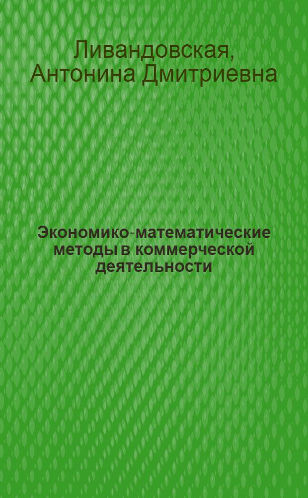 Экономико-математические методы в коммерческой деятельности: ситуации, программное обеспечение, тесты : компьютерный практикум : учебное пособие для студентов высших учебных заведений, обучающихся по специальностям 080301 (351300) - Коммерция (торговое дело) и 080111 (061500) - Маркетинг
