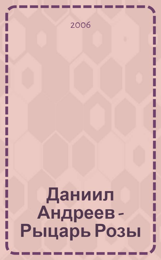 Даниил Андреев - Рыцарь Розы : заметки странствующего энтузиаста