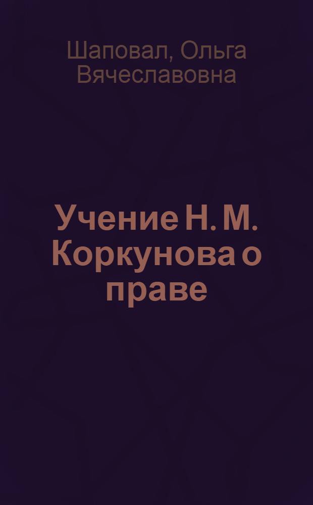 Учение Н. М. Коркунова о праве : автореф. дис. на соиск. учен. степ. канд. юрид. наук : специальность 12.00.01 <Теория и история права и государства; история правовых учений>