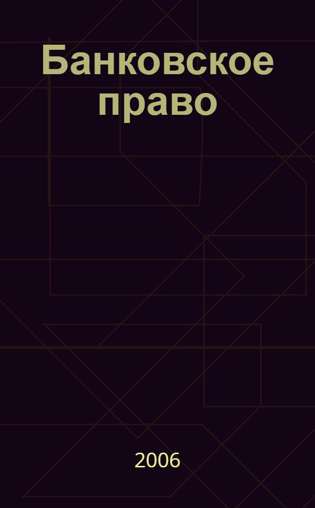 Банковское право : учебное пособие для студентов высших учебных заведений, обучающихся по направлению 521400 "Юриспруденция" и специальности 021100 "Юриспруденция"