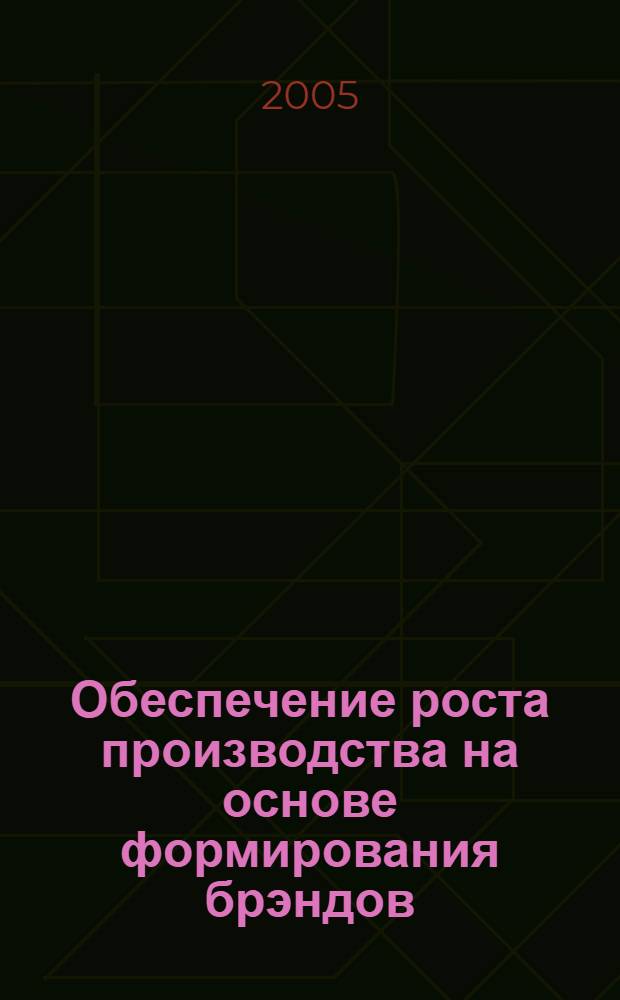 Обеспечение роста производства на основе формирования брэндов : автореф. дис. на соиск. учен. степ. к.э.н. : спец. 08.00.05